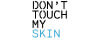 DON'T TOUCH MY SKIN